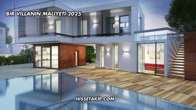 Bir Villanın Maliyeti 2025