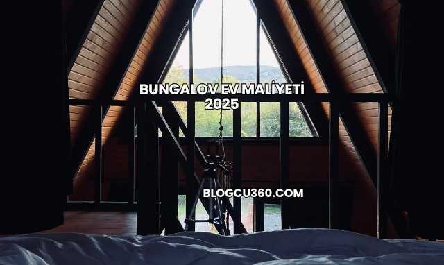 Bungalov Ev Maliyeti 2025