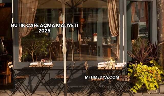 Butik Cafe Açma Maliyeti 2025