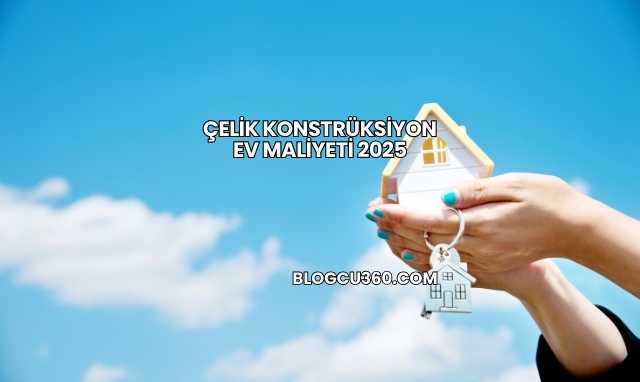 Çelik Konstrüksiyon Ev Maliyeti 2025