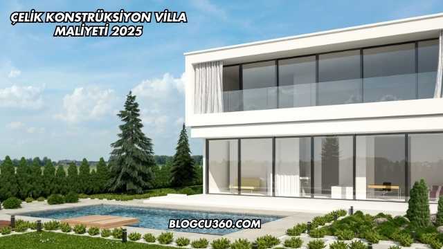 Çelik Konstrüksiyon Villa Maliyeti 2025