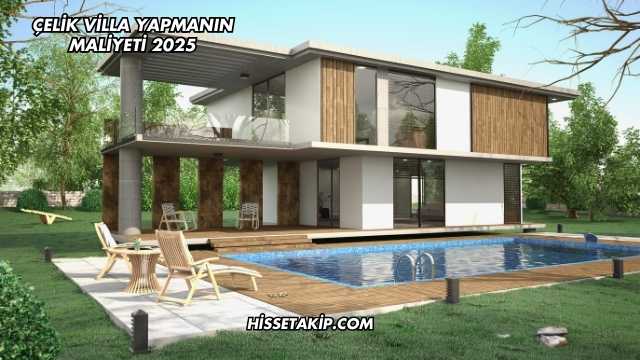 Çelik Villa Yapmanın Maliyeti 2025