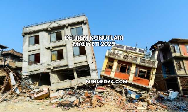 Deprem Konutları Maliyeti 2025