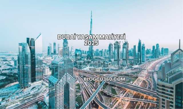 Dubai Yaşam Maliyeti 2025