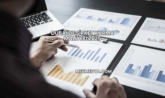 Dubai'de Şirket Kurma Maliyeti 2025