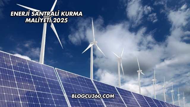 Enerji Santrali Kurma Maliyeti 2025