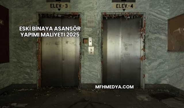 Eski Binaya Asansör Yapımı Maliyeti 2025