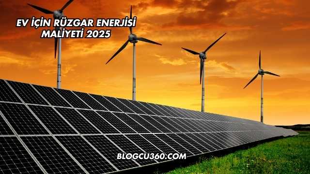 Ev İçin Rüzgar Enerjisi Maliyeti 2025