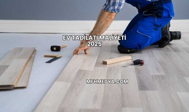 Ev Tadilatı Maliyeti 2025
