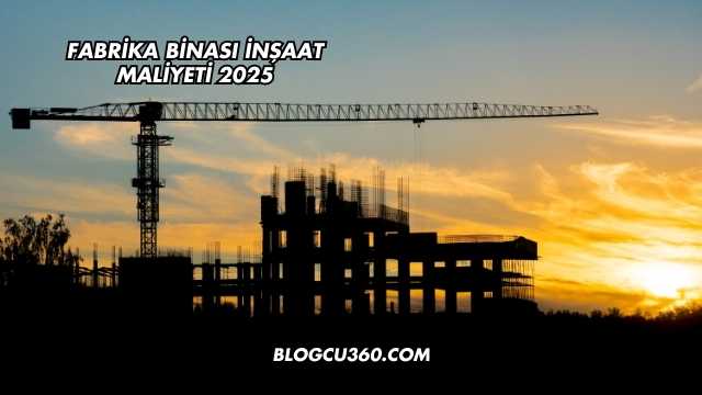 Fabrika Binası İnşaat Maliyeti 2025