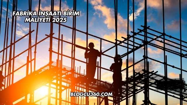 Fabrika İnşaatı Birim Maliyeti 2025