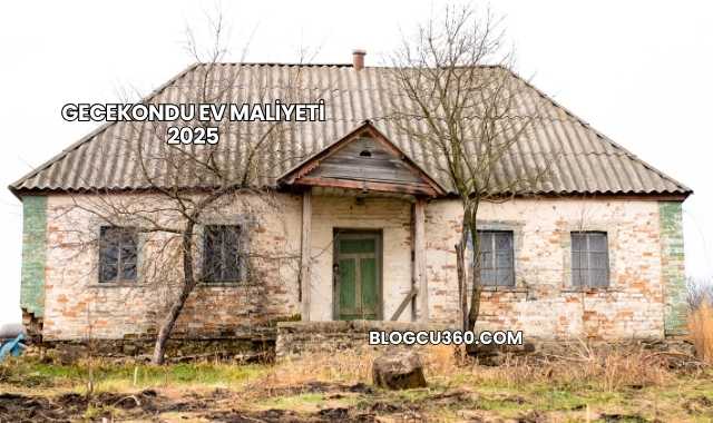 Gecekondu Ev Maliyeti 2025