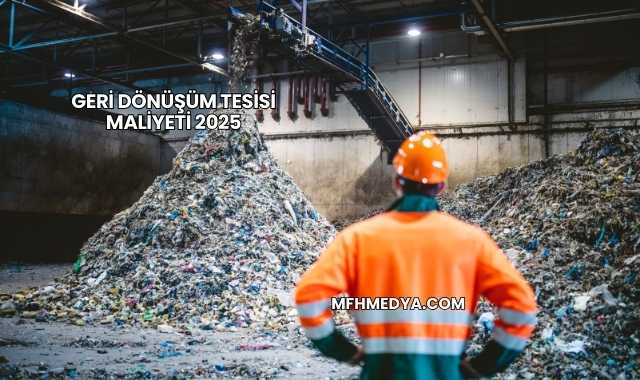 Geri Dönüşüm Tesisi Maliyeti 2025