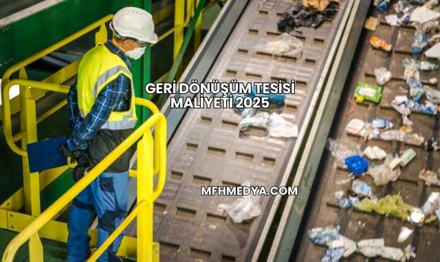 Geri Dönüşüm Tesisi Maliyeti 2025