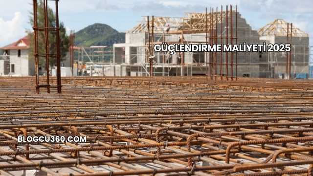 Güçlendirme Maliyeti 2025