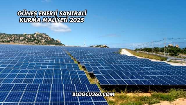 Güneş Enerji Santrali Kurma Maliyeti 2025