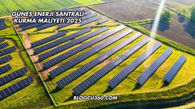 Güneş Enerji Santrali Kurma Maliyeti 2025