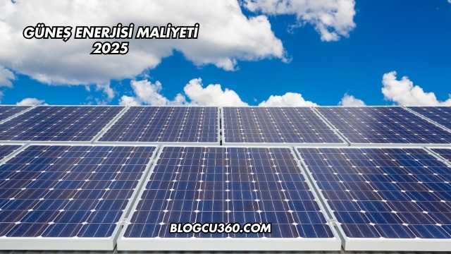 Güneş Enerjisi Maliyeti 2025