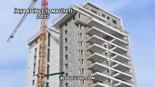 İnşaat İnce İş Maliyeti 2025