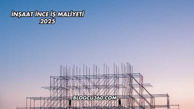 İnşaat İnce İş Maliyeti 2025