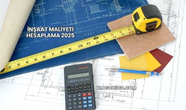 İnşaat Maliyeti Hesaplama 2025
