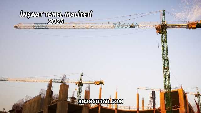 İnşaat Temel Maliyeti 2025