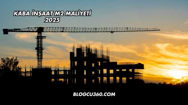 Kaba İnşaat m2 Maliyeti 2025