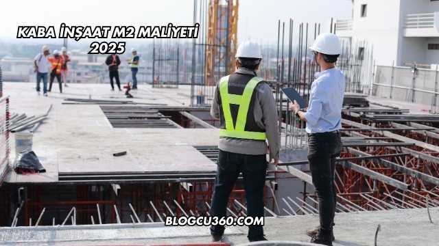 Kaba İnşaat m2 Maliyeti 2025