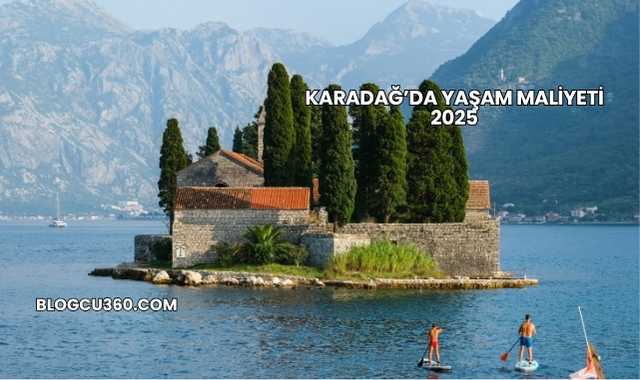 Karadağ’da Yaşam Maliyeti 2025
