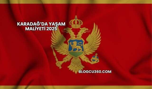 Karadağ’da Yaşam Maliyeti 2025
