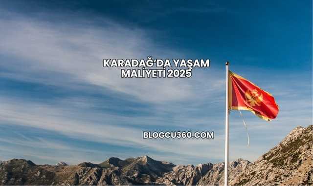 Karadağ’da Yaşam Maliyeti 2025