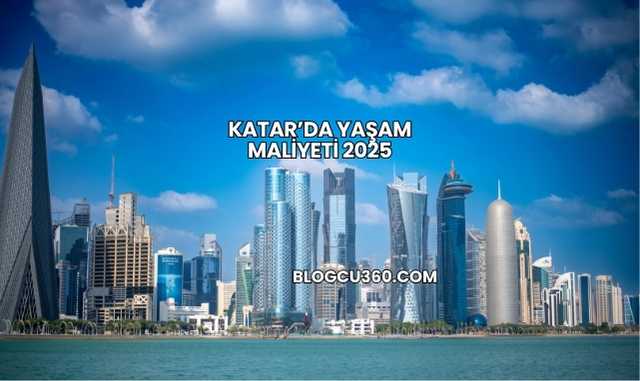 Katar’da Yaşam Maliyeti 2025