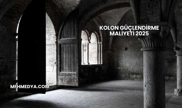 Kolon Güçlendirme Maliyeti 2025