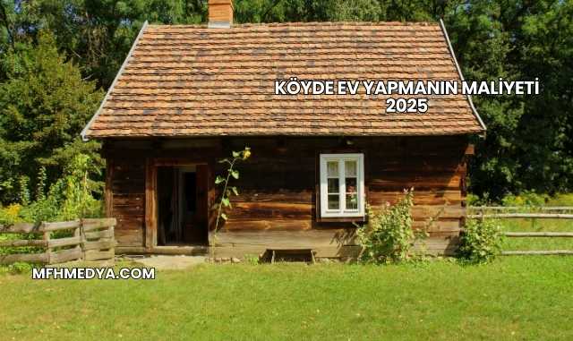 Köyde Ev Yapmanın Maliyeti 2025