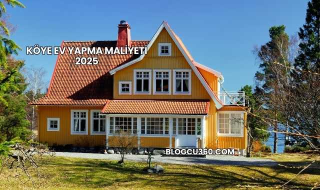 Köye Ev Yapma Maliyeti 2025