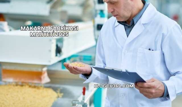 Makarna Fabrikası Maliyeti 2025