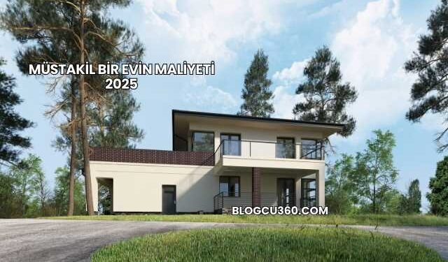 Müstakil Bir Evin Maliyeti 2025