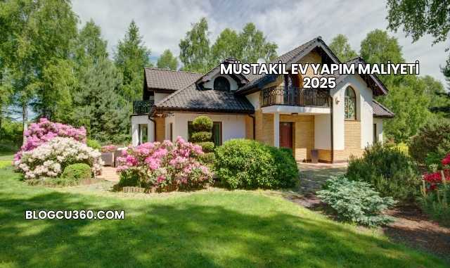 Müstakil Ev Yapım Maliyeti 2025