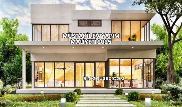 Müstakil Ev Yapım Maliyeti 2025