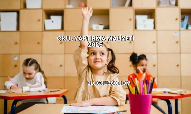 Okul Yaptırma Maliyeti 2025