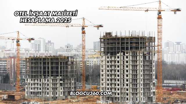 Otel İnşaat Maliyeti Hesaplama 2025