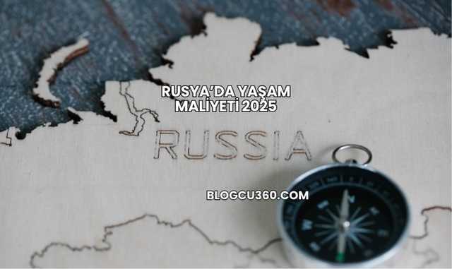 Rusya’da Yaşam Maliyeti 2025