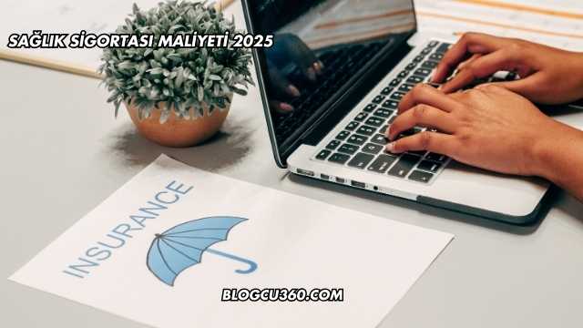 Sağlık Sigortası Maliyeti 2025