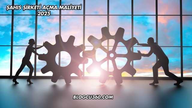Şahıs Şirketi Açma Maliyeti 2025