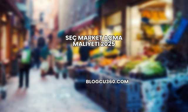 Seç Market Açma Maliyeti 2025