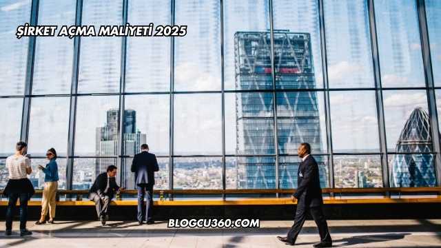 Şirket Açma Maliyeti 2025