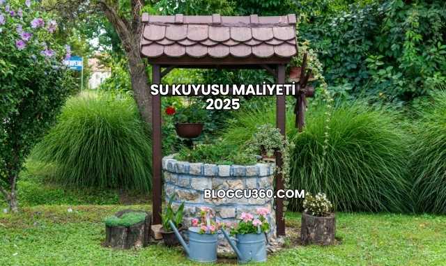 Su Kuyusu Maliyeti 2025