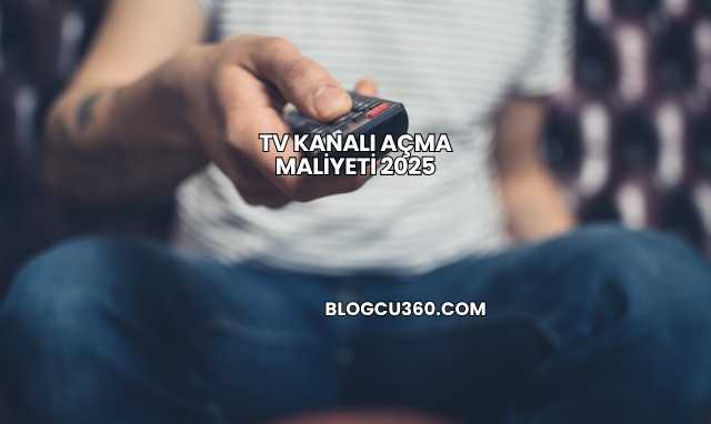 TV Kanalı Açma Maliyeti 2025