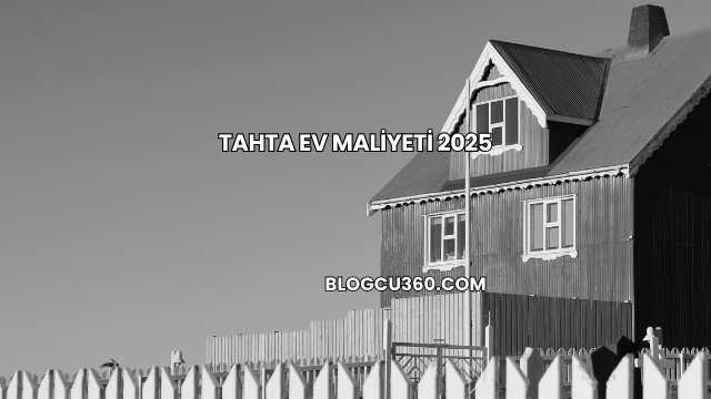 Tahta Ev Maliyeti 2025