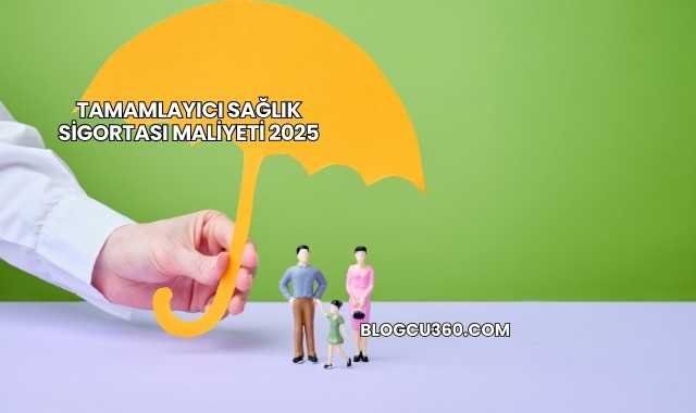 Tamamlayıcı Sağlık Sigortası Maliyeti 2025